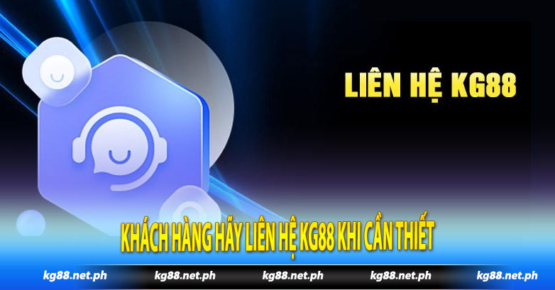 Khách hàng hãy liên hệ Kg88 khi cần thiết