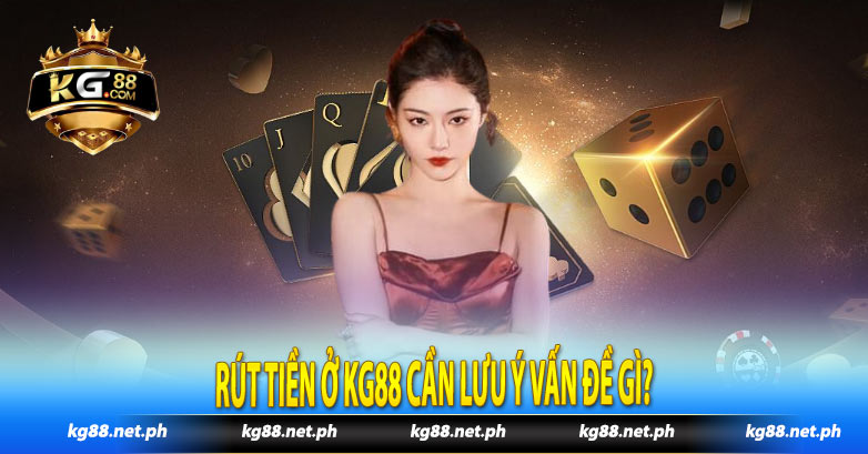 Rút tiền ở Kg88 cần lưu ý vấn đề gì?